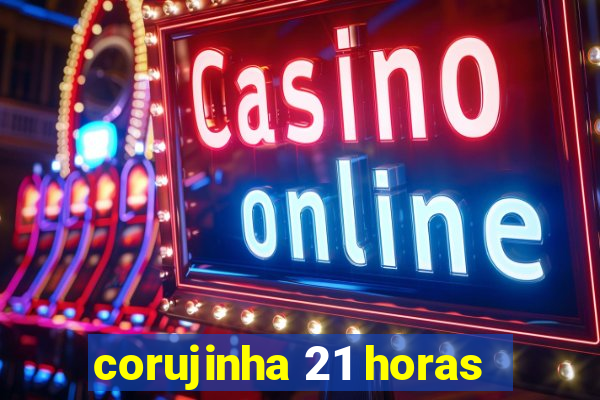 corujinha 21 horas